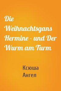 Die Weihnachtsgans Hermine - und Der Wurm am Turm