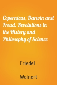 Copernicus, Darwin and Freud. Revolutions in the History and Philosophy of Science