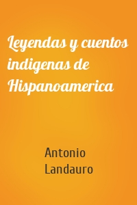 Leyendas y cuentos indigenas de Hispanoamerica