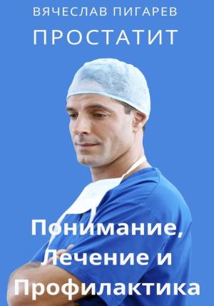 Обложка книги «Простатит. Понимание, лечение и профилактика» — Вячеслав Пигарев