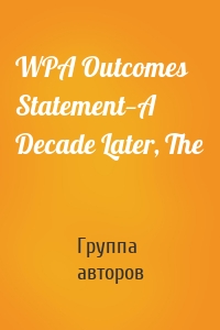 WPA Outcomes Statement—A Decade Later, The