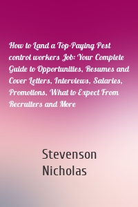 How to Land a Top-Paying Pest control workers Job: Your Complete Guide to Opportunities, Resumes and Cover Letters, Interviews, Salaries, Promotions, What to Expect From Recruiters and More