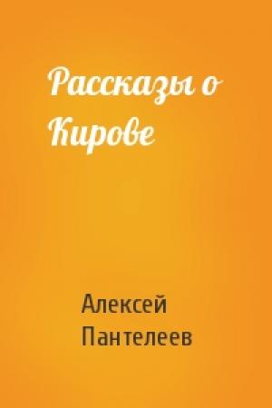 Обложка книги «Рассказы о Кирове» — Алексей Пантелеев