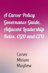 A Carver Policy Governance Guide, Adjacent Leadership Roles. CGO and CEO
