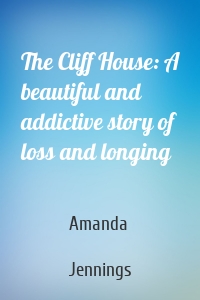 The Cliff House: A beautiful and addictive story of loss and longing