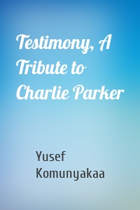 Testimony, A Tribute to Charlie Parker