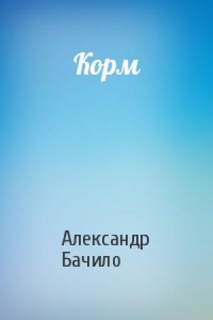 Обложка книги «Корм» — Александр Бачило