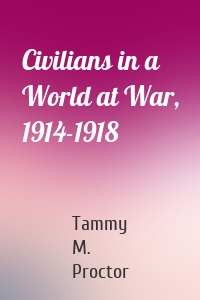 Civilians in a World at War, 1914-1918