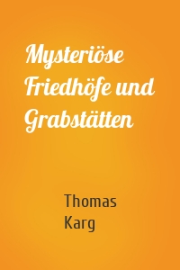 Mysteriöse Friedhöfe und Grabstätten