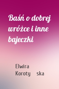 Baśń o dobrej wróżce i inne bajeczki