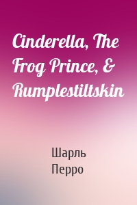 Cinderella, The Frog Prince, & Rumplestiltskin