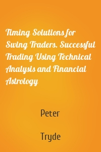 Timing Solutions for Swing Traders. Successful Trading Using Technical Analysis and Financial Astrology