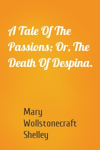 A Tale Of The Passions; Or, The Death Of Despina.