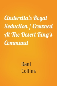 Cinderella's Royal Seduction / Crowned At The Desert King's Command