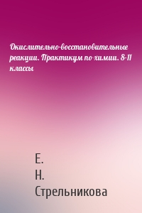 Окислительно-восстановительные реакции. Практикум по химии. 8–11 классы