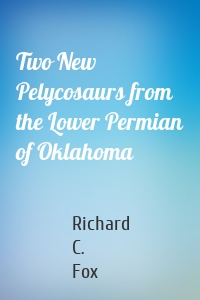 Two New Pelycosaurs from the Lower Permian of Oklahoma