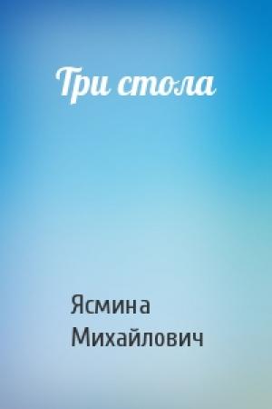 Обложка книги «Три стола» — Ясмина Михайлович