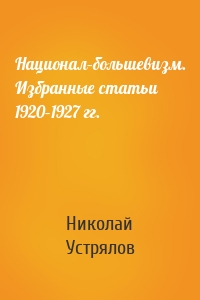 Национал–большевизм. Избранные статьи 1920–1927 гг.
