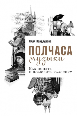 Обложка книги «Полчаса музыки. Как понять и полюбить классику» — Ляля Кандаурова