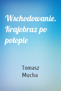 Wschodowanie. Krajobraz po potopie