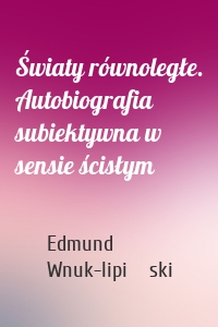 Światy równoległe. Autobiografia subiektywna w sensie ścisłym