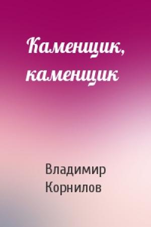 Обложка книги «Каменщик, каменщик» — Владимир Николаевич Корнилов