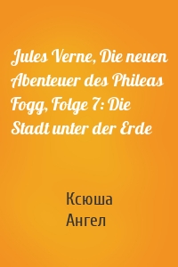 Jules Verne, Die neuen Abenteuer des Phileas Fogg, Folge 7: Die Stadt unter der Erde