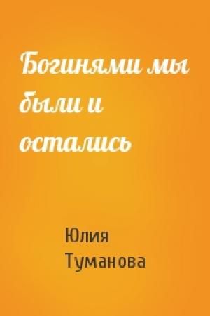 Обложка книги «Богинями мы были и остались» — Юлия Туманова
