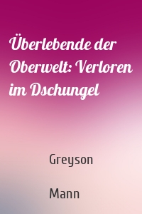 Überlebende der Oberwelt: Verloren im Dschungel
