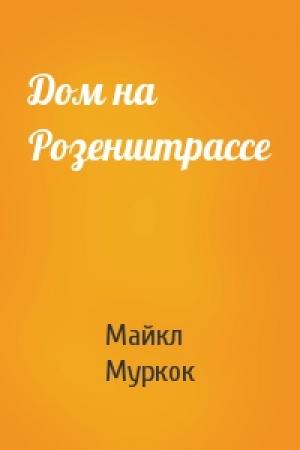 Обложка книги «Дом на Розенштрассе» — Майкл Муркок