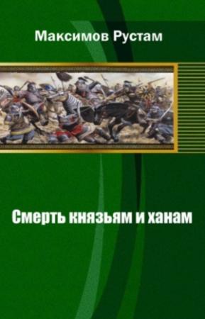 Обложка книги «Смерть князьям и ханам» — Рустам Максимов