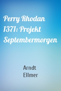 Perry Rhodan 1371: Projekt Septembermorgen