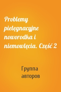 Problemy pielęgnacyjne noworodka i niemowlęcia. Część 2