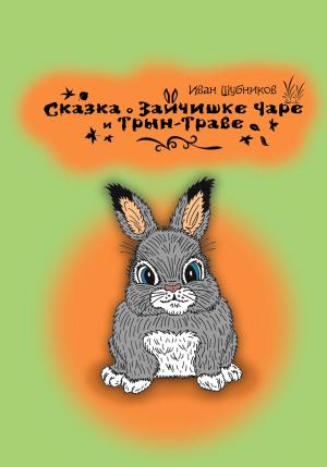 Обложка книги «Сказка о зайчишке Чаре и Трын-Траве» — Иван Шубников