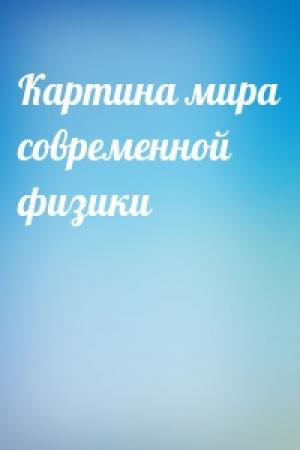 Обложка книги «Картина мира современной физики»