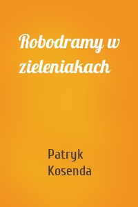 Robodramy w zieleniakach