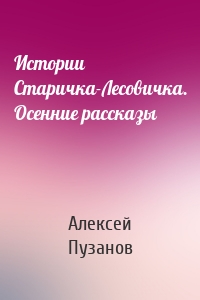 Истории Старичка-Лесовичка. Осенние рассказы