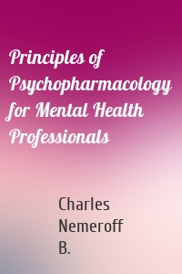 Principles of Psychopharmacology for Mental Health Professionals