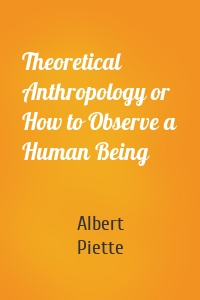 Theoretical Anthropology or How to Observe a Human Being