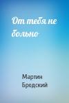 Мартин Бродский - От тебя не больно