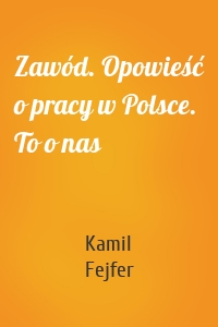 Zawód. Opowieść o pracy w Polsce. To o nas