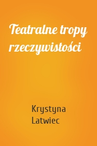 Teatralne tropy rzeczywistości