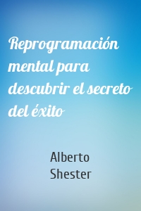 Reprogramación mental para descubrir el secreto del éxito