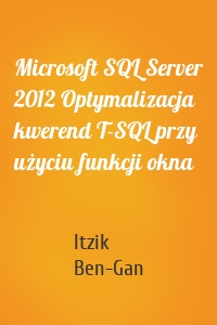 Microsoft SQL Server 2012 Optymalizacja kwerend T-SQL przy użyciu funkcji okna