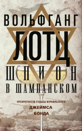 Обложка книги «Шпион в шампанском. Превратности судьбы израильского Джеймса Бонда» — Вольфганг Лотц