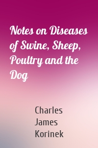Notes on Diseases of Swine, Sheep, Poultry and the Dog