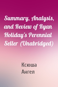 Summary, Analysis, and Review of Ryan Holiday's Perennial Seller (Unabridged)