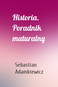 Historia. Poradnik maturalny