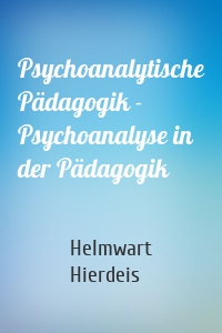 Psychoanalytische Pädagogik - Psychoanalyse in der Pädagogik