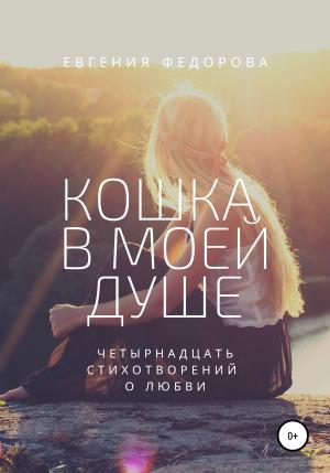 Обложка книги «Кошка в моей душе. Четырнадцать стихотворений о любви» — Евгения Николаевна Фёдорова